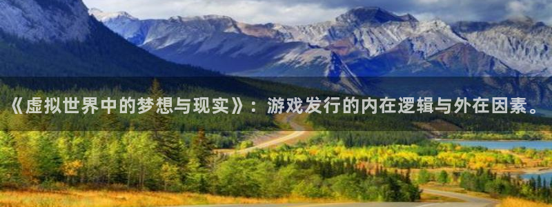 bbin视讯科技股票：《虚拟世界中的梦想与现实》：游戏发行的内在逻辑与外在因素。